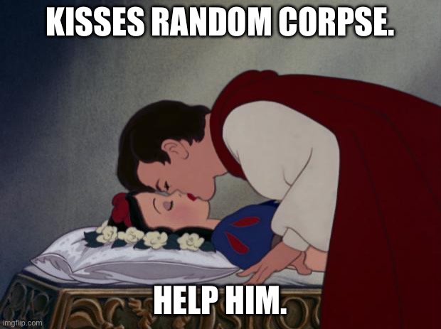 file:///C:/Users/IBG/Desktop/Snow-White-and-her-Prince-The-Kiss- | KISSES RANDOM CORPSE. HELP HIM. | image tagged in file ///c /users/ibg/desktop/snow-white-and-her-prince-the-kiss- | made w/ Imgflip meme maker