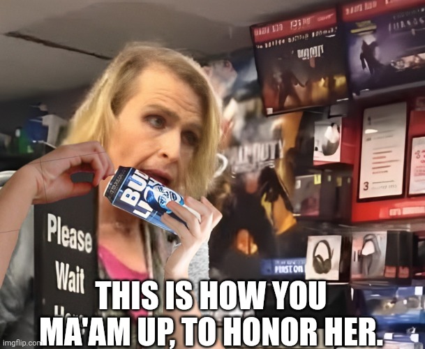 THIS IS HOW YOU MA'AM UP, TO HONOR HER. | made w/ Imgflip meme maker
