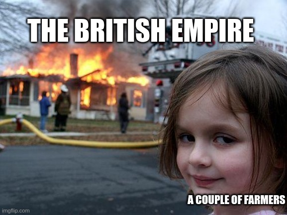 Disaster Girl Meme | THE BRITISH EMPIRE; A COUPLE OF FARMERS | image tagged in memes,disaster girl,british empire,british,why are you reading the tags | made w/ Imgflip meme maker