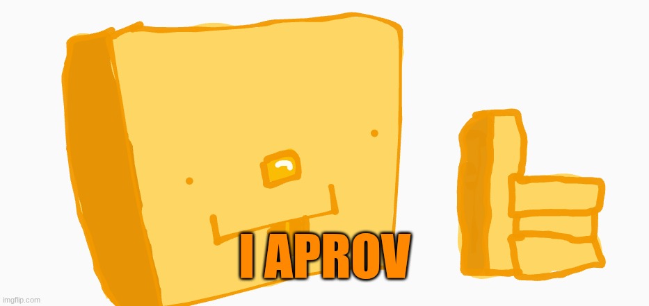 aprov | I APROV | image tagged in aprov,silly,art | made w/ Imgflip meme maker