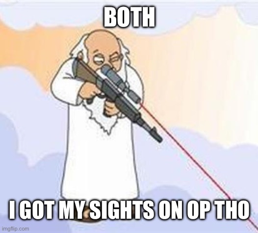 god sniper family guy | BOTH I GOT MY SIGHTS ON OP THO | image tagged in god sniper family guy | made w/ Imgflip meme maker