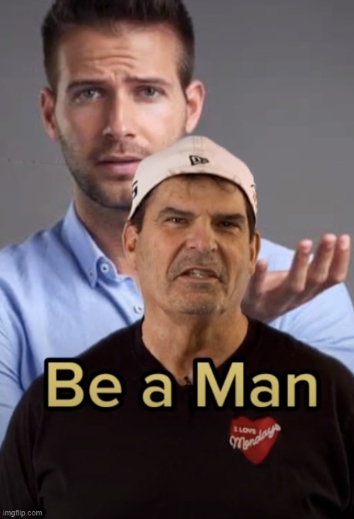 Be a man | image tagged in be a man | made w/ Imgflip meme maker