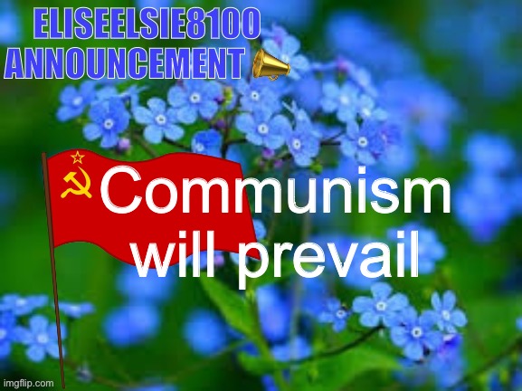 EliseElsie8100 Announcement | Communism will prevail | image tagged in eliseelsie8100 announcement | made w/ Imgflip meme maker