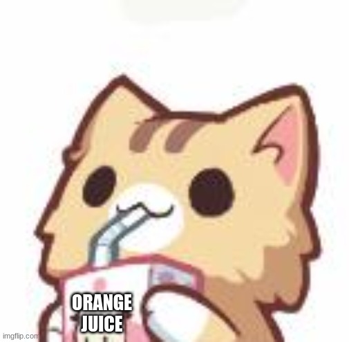 Unsee Juice kitty | ORANGE JUICE | image tagged in unsee juice kitty | made w/ Imgflip meme maker
