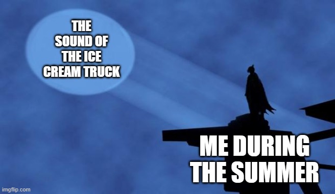 Better grab some money! | THE SOUND OF THE ICE CREAM TRUCK; ME DURING THE SUMMER | image tagged in batman signal,ice cream truck | made w/ Imgflip meme maker