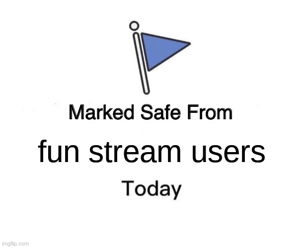 fun stream | fun stream users | image tagged in memes,marked safe from,pluto,fun | made w/ Imgflip meme maker