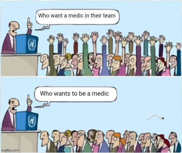 Mem | Who want a medic in their team; Who wants to be a medic | image tagged in people raising hands | made w/ Imgflip meme maker