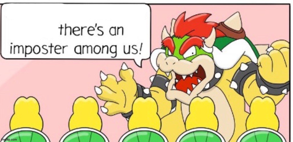 new template, link in comments | image tagged in bowser there s an imposter among us | made w/ Imgflip meme maker