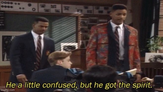 Fresh prince He a little confused, but he got the spirit. | image tagged in fresh prince he a little confused but he got the spirit | made w/ Imgflip meme maker