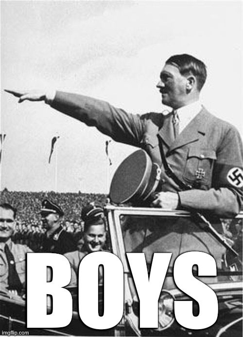 Nazi Salute | BOYS | image tagged in nazi salute | made w/ Imgflip meme maker