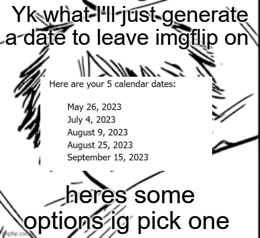 Denji sleep | Yk what I'll just generate a date to leave imgflip on; heres some options ig pick one | image tagged in denji sleep | made w/ Imgflip meme maker