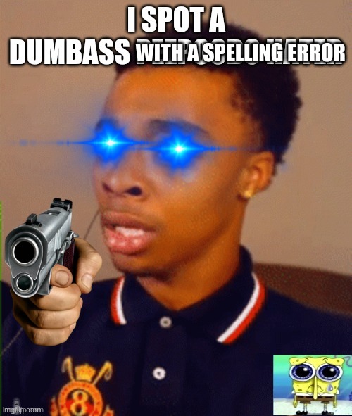 I SPOT A DUMBASS PEEPOODO HATER | WITH A SPELLING ERROR | image tagged in i spot a dumbass peepoodo hater | made w/ Imgflip meme maker