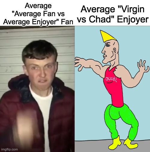 They just hit different ngl | Average "Virgin vs Chad" Enjoyer; Average "Average Fan vs Average Enjoyer" Fan | image tagged in average fan vs average enjoyer,virgin vs chad,virgin and chad,virgin,chad | made w/ Imgflip meme maker