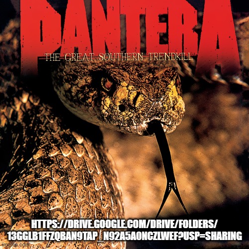 Pantera - The Great Southern Trendkill + Official Live 101 Proof FULL ALBUMS | HTTPS://DRIVE.GOOGLE.COM/DRIVE/FOLDERS/
13GGLB1FFZQBAN9TAP_N92A5A0NCZLWEF?USP=SHARING | image tagged in pantera | made w/ Imgflip meme maker