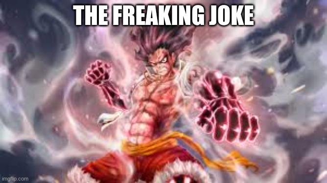 luffy template | THE FREAKING JOKE | image tagged in luffy template | made w/ Imgflip meme maker