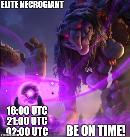 necrogiant | ELITE NECROGIANT; 16:00 UTC; 21:00 UTC; BE ON TIME! 02:00 UTC | image tagged in games | made w/ Imgflip meme maker