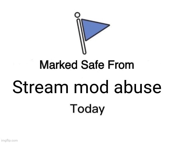 Marked Safe From | Stream mod abuse | image tagged in memes,marked safe from | made w/ Imgflip meme maker
