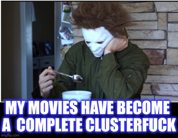 Michael Myers | MY MOVIES HAVE BECOME 
A  COMPLETE CLUSTERFUCK | image tagged in michael myers | made w/ Imgflip meme maker