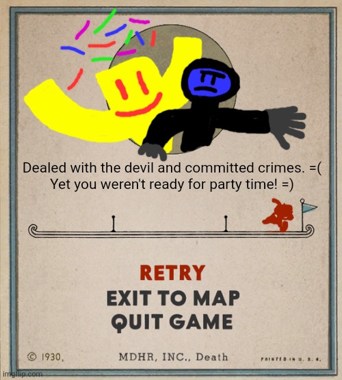 Cuphead Death Screen | Dealed with the devil and committed crimes. =(
Yet you weren't ready for party time! =) | image tagged in cuphead death screen,backrooms,memes | made w/ Imgflip meme maker