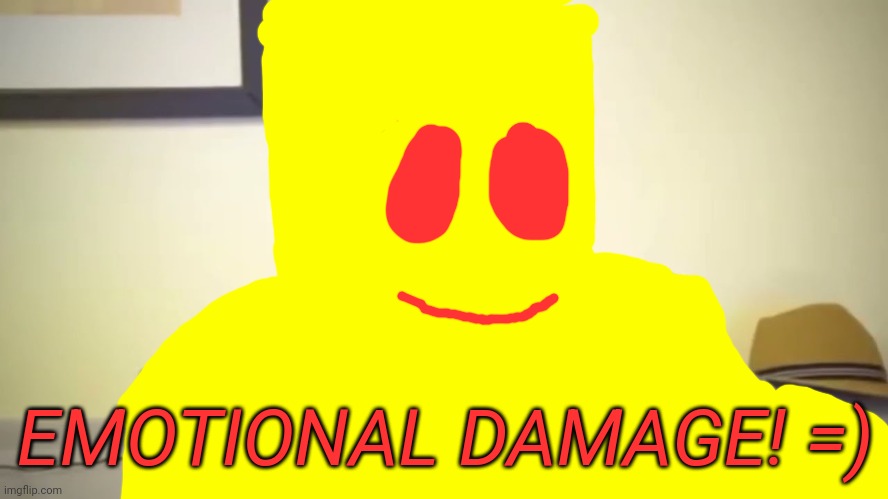 Emotional Damage | EMOTIONAL DAMAGE! =) | image tagged in emotional damage | made w/ Imgflip meme maker
