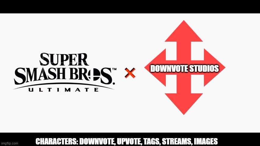 Super Smash Bros Ultimate X Blank | DOWNVOTE STUDIOS; CHARACTERS: DOWNVOTE, UPVOTE, TAGS, STREAMS, IMAGES | image tagged in super smash bros ultimate x blank | made w/ Imgflip meme maker