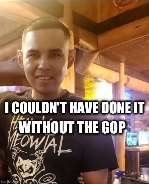I COULDN'T HAVE DONE IT; WITHOUT THE GOP | image tagged in memes,white supremacy,gop,nra,mass shootings,usa | made w/ Imgflip meme maker