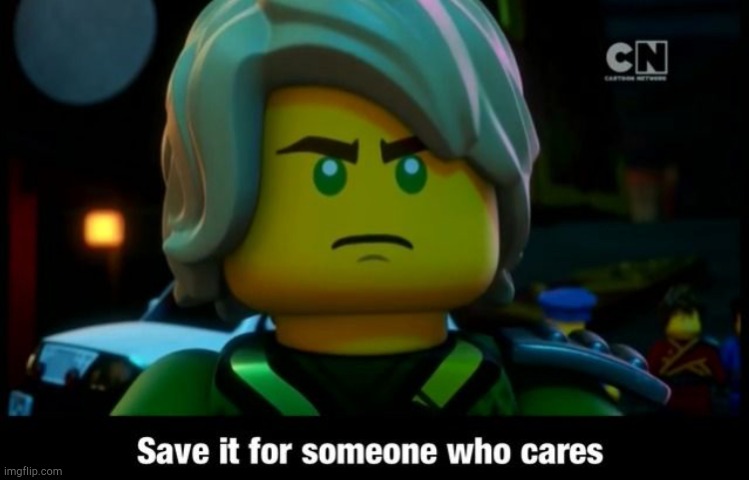 Save it for someone who cares | image tagged in save it for someone who cares | made w/ Imgflip meme maker