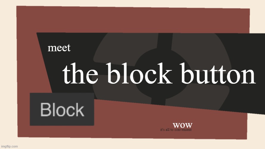 Meet the <Blank> | the block button; meet; wow; it's all to convenient | image tagged in meet the blank | made w/ Imgflip meme maker