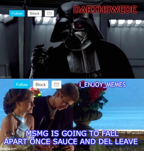 I_enjoy_memes darth Swede announcement temp | MSMG IS GOING TO FALL APART ONCE SAUCE AND DEL LEAVE | image tagged in i_enjoy_memes darth swede announcement temp | made w/ Imgflip meme maker