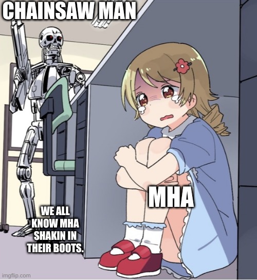Anime Girl Hiding from Terminator | CHAINSAW MAN; MHA; WE ALL KNOW MHA SHAKIN IN THEIR BOOTS. | image tagged in anime girl hiding from terminator | made w/ Imgflip meme maker