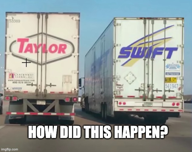 How in the world... | HOW DID THIS HAPPEN? | image tagged in taylor swift,funny,memes | made w/ Imgflip meme maker