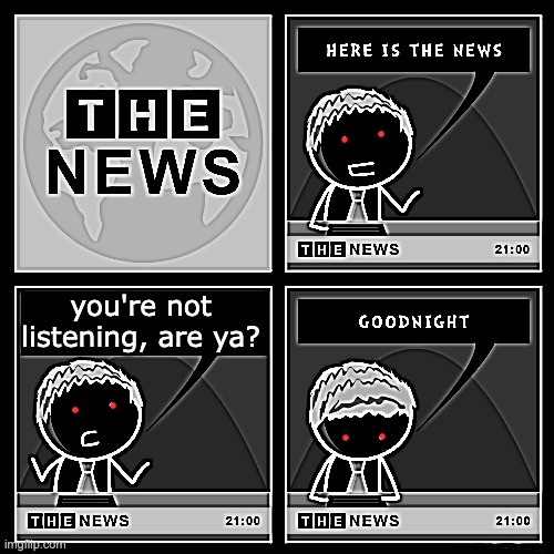 the news | you're not listening, are ya? | image tagged in the news | made w/ Imgflip meme maker