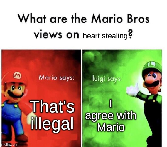 Mario Bros Views | That's illegal I agree with Mario heart stealing | image tagged in mario bros views | made w/ Imgflip meme maker