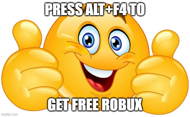 L bozo | PRESS ALT+F4 TO; GET FREE ROBUX | image tagged in roblox,robux,free robux,bruh,thumbs up | made w/ Imgflip meme maker