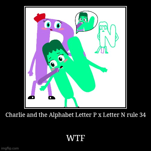 Charlie and the Alphabet Letter P x Letter N rule 34 lesbian | Charlie and the Alphabet Letter P x Letter N rule 34 | WTF | image tagged in funny,demotivationals,p,n,charlie and the alphabet,rule 34 | made w/ Imgflip demotivational maker