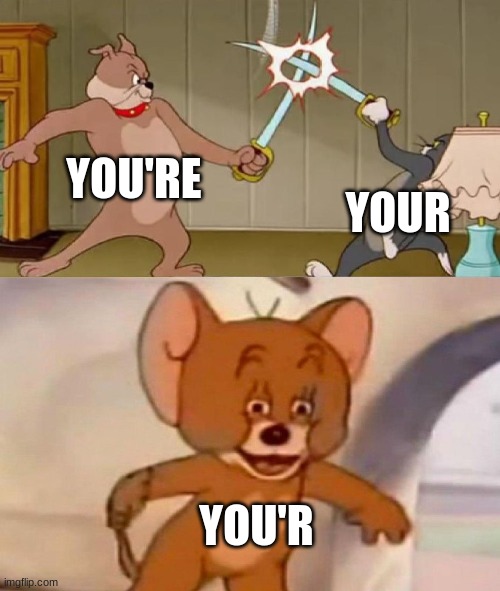 Tom and Jerry swordfight | YOU'RE; YOUR; YOU'R | image tagged in tom and jerry swordfight | made w/ Imgflip meme maker