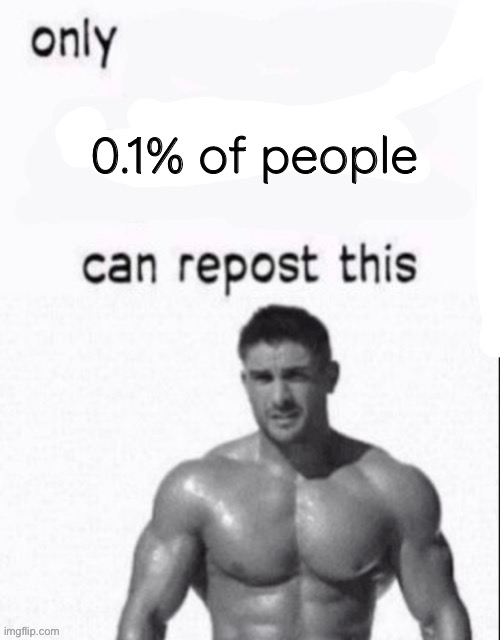 only x can repost this chad | 0.1% of people | image tagged in only x can repost this chad | made w/ Imgflip meme maker