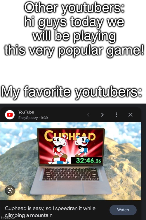 easyspeezy is my favorite youtuber :) | Other youtubers: hi guys today we will be playing this very popular game! My favorite youtubers: | image tagged in speedrun | made w/ Imgflip meme maker