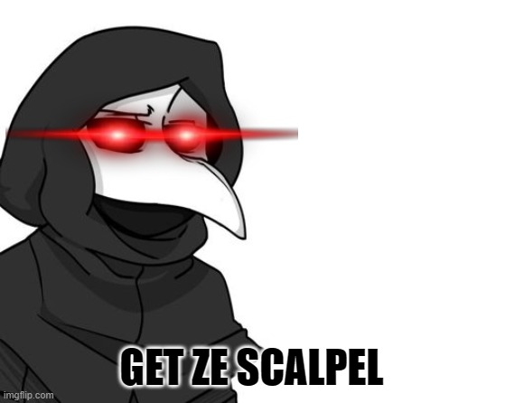 scp 049 | GET ZE SCALPEL | image tagged in scp 049 | made w/ Imgflip meme maker