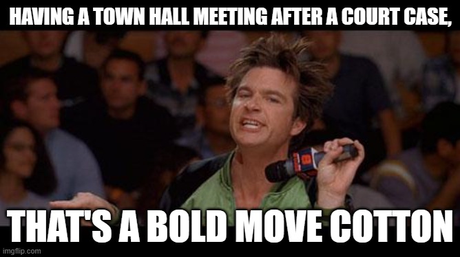 Bold Move Cotton | HAVING A TOWN HALL MEETING AFTER A COURT CASE, THAT'S A BOLD MOVE COTTON | image tagged in bold move cotton | made w/ Imgflip meme maker