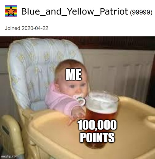 ME; 100,000 POINTS | image tagged in so close,99999 | made w/ Imgflip meme maker