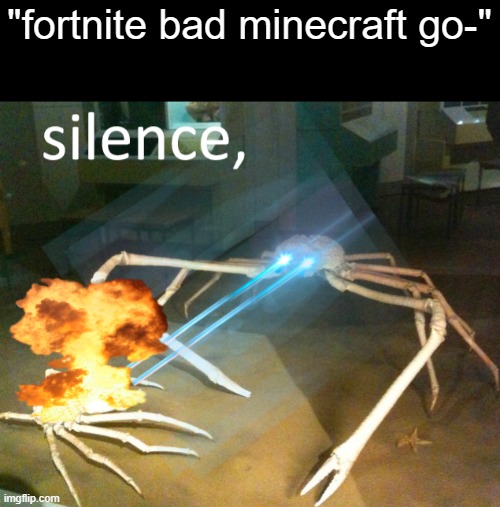 most of the memes in this stream isnt original anymore and is just saying fortnite good minecraft bad bruh | "fortnite bad minecraft go-" | image tagged in silence crab,fortnite,minecraft | made w/ Imgflip meme maker