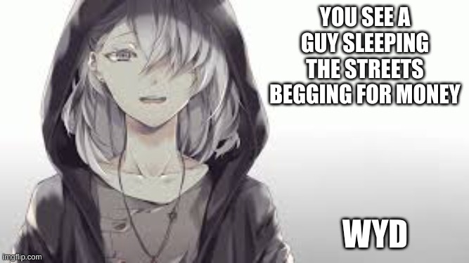 Haruki ( credit : Anime boy, white hair, hoodie, smiling, necklace, gray eyes, Anime, HD ) | YOU SEE A GUY SLEEPING ON THE STREETS BEGGING FOR MONEY; WYD | image tagged in roleplaying | made w/ Imgflip meme maker