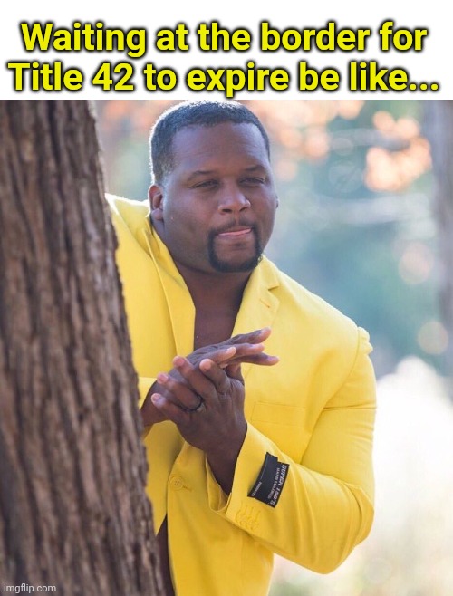 Run for the Border | Waiting at the border for Title 42 to expire be like... | image tagged in black guy hiding behind tree,border,illegals,illegal immigration | made w/ Imgflip meme maker