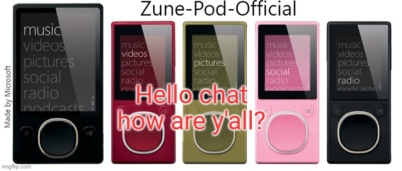 Zune-Pod-Official | Hello chat how are y'all? | image tagged in zune-pod-official | made w/ Imgflip meme maker
