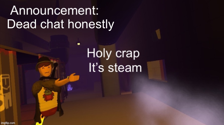 Holy crap it’s an announcement | Dead chat honestly | image tagged in holy crap it s an announcement | made w/ Imgflip meme maker