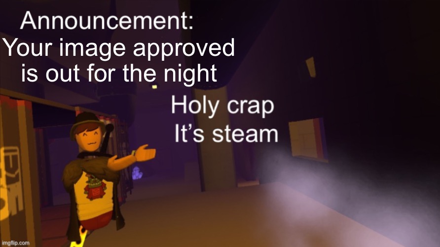 Holy crap it’s an announcement | Your image approved is out for the night | image tagged in holy crap it s an announcement | made w/ Imgflip meme maker