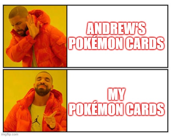 Pokémon cards | ANDREW'S POKÉMON CARDS; MY POKÉMON CARDS | image tagged in no - yes | made w/ Imgflip meme maker