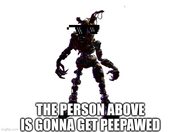 Lol | THE PERSON ABOVE IS GONNA GET PEEPAWED | image tagged in peepaw | made w/ Imgflip meme maker