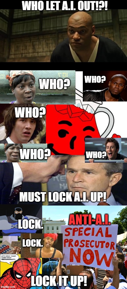 Who let the A.I. out? | WHO LET A.I. OUT!?! WHO? WHO? WHO? WHO? WHO? MUST LOCK A.I. UP! ANTI-A.I. LOCK. LOCK. LOCK IT UP! | image tagged in morpheus cocky look,ai,artificial intelligence,memes,funny,who | made w/ Imgflip meme maker